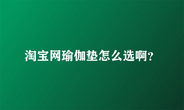 淘宝网瑜伽垫怎么选啊？