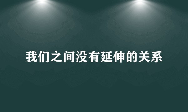 我们之间没有延伸的关系