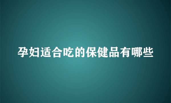 孕妇适合吃的保健品有哪些