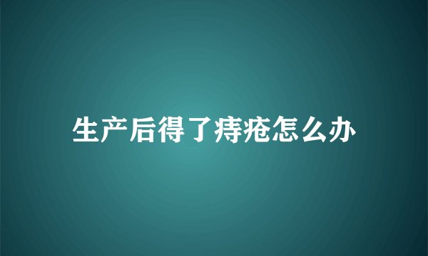 生产后得了痔疮怎么办
