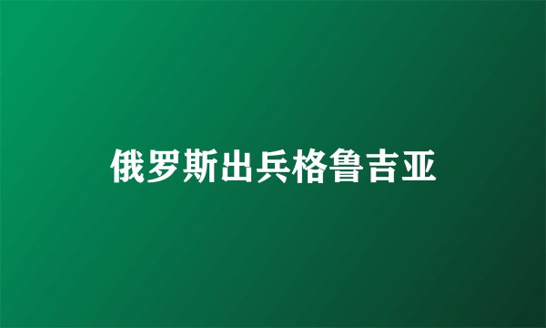 俄罗斯出兵格鲁吉亚