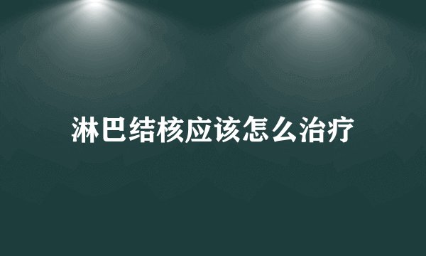 淋巴结核应该怎么治疗