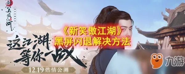 《新笑傲江湖》黑屏闪退怎么解决 黑屏闪退解决方法分享