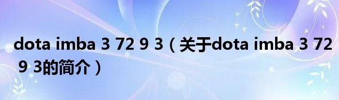 dota imba 3 72 9 3（关于dota imba 3 72 9 3的简介）