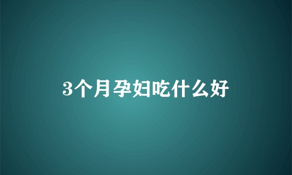 3个月孕妇吃什么好