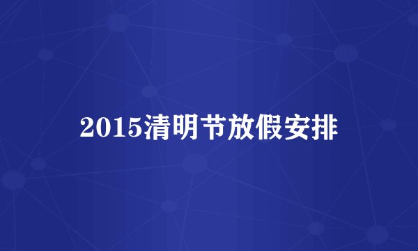 2015清明节放假安排