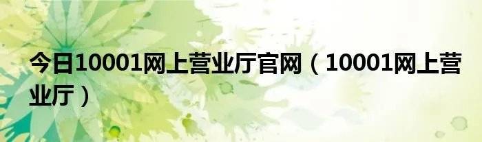 今日10001网上营业厅官网（10001网上营业厅）