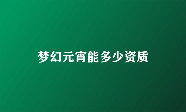 梦幻元宵能多少资质