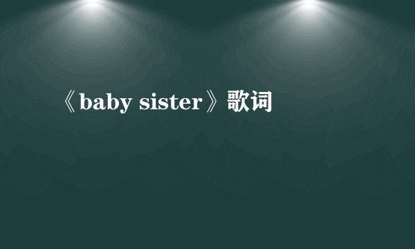 《baby sister》歌词