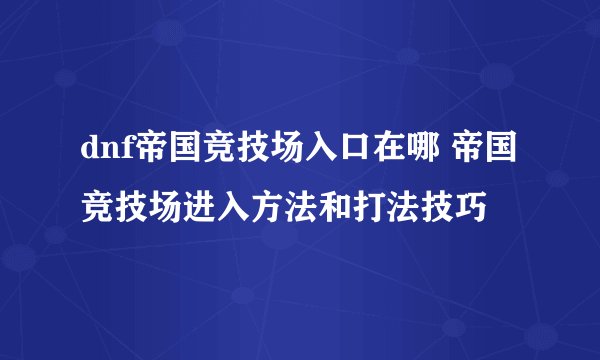 dnf帝国竞技场入口在哪 帝国竞技场进入方法和打法技巧