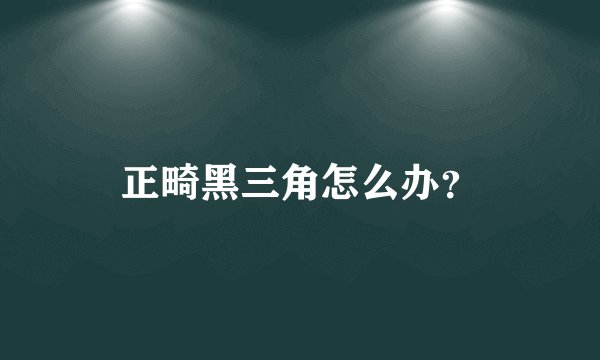 正畸黑三角怎么办？