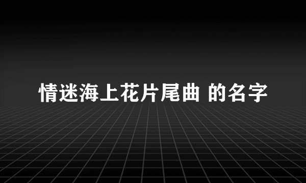情迷海上花片尾曲 的名字