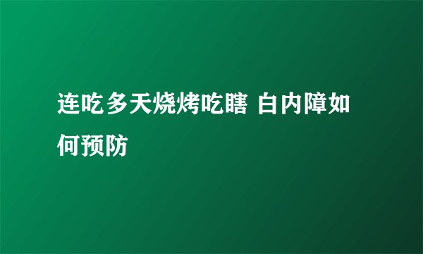 连吃多天烧烤吃瞎 白内障如何预防