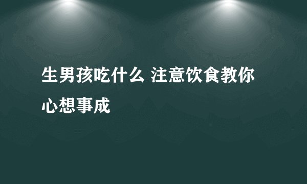 生男孩吃什么 注意饮食教你心想事成