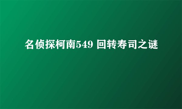 名侦探柯南549 回转寿司之谜