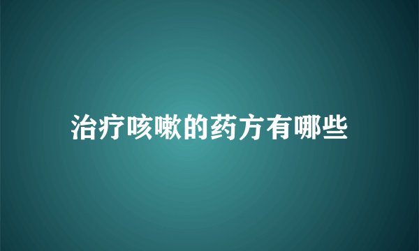 治疗咳嗽的药方有哪些