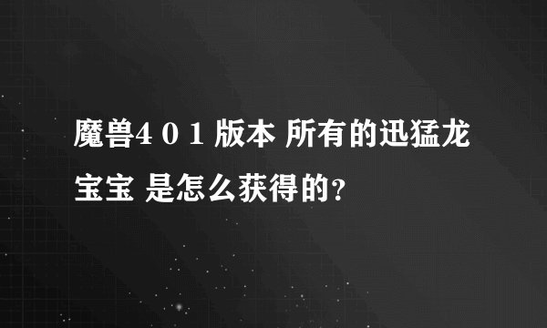 魔兽4 0 1 版本 所有的迅猛龙宝宝 是怎么获得的？