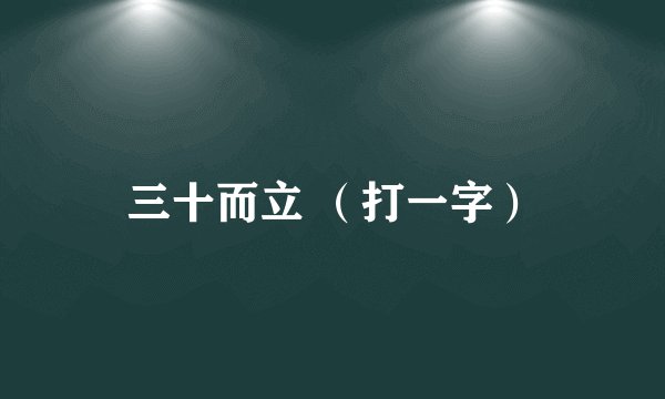 三十而立 （打一字）