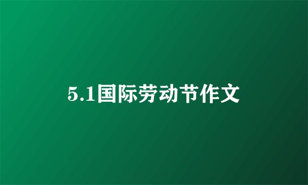 5.1国际劳动节作文