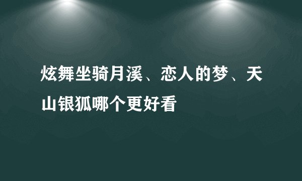 炫舞坐骑月溪、恋人的梦、天山银狐哪个更好看