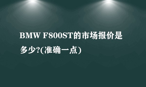 BMW F800ST的市场报价是多少?(准确一点)