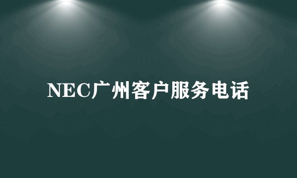 NEC广州客户服务电话