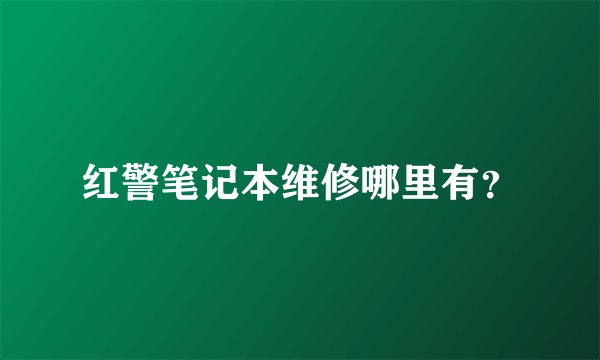红警笔记本维修哪里有？