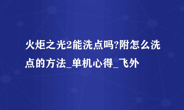 火炬之光2能洗点吗?附怎么洗点的方法_单机心得_飞外