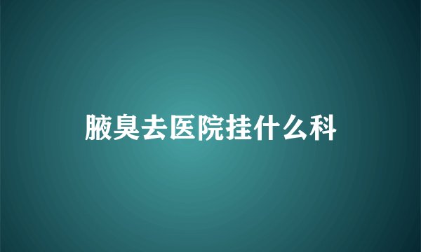 腋臭去医院挂什么科