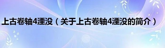 上古卷轴4湮没（关于上古卷轴4湮没的简介）