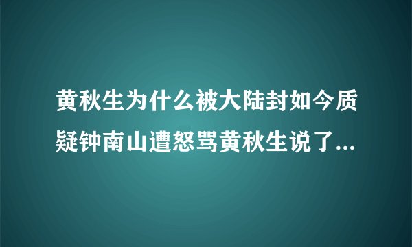黄秋生为什么被大陆封如今质疑钟南山遭怒骂黄秋生说了什么话详情
