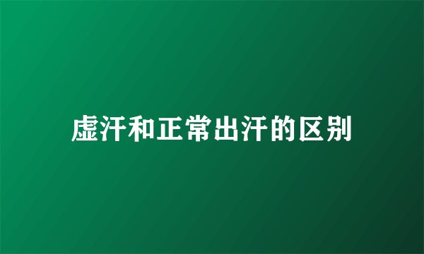 虚汗和正常出汗的区别