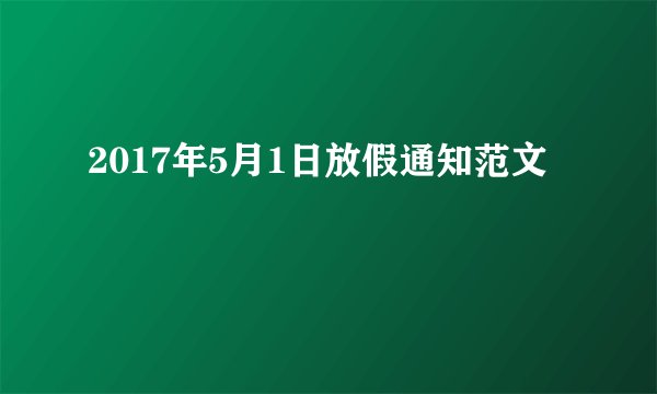 2017年5月1日放假通知范文