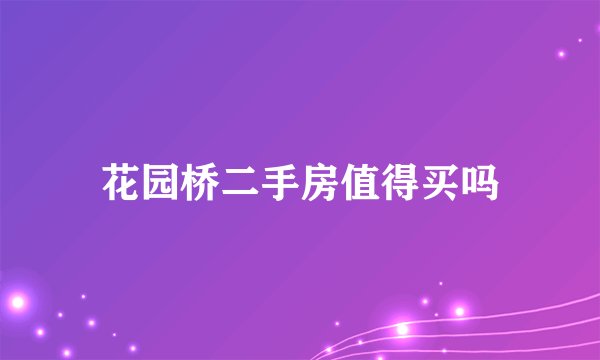 花园桥二手房值得买吗