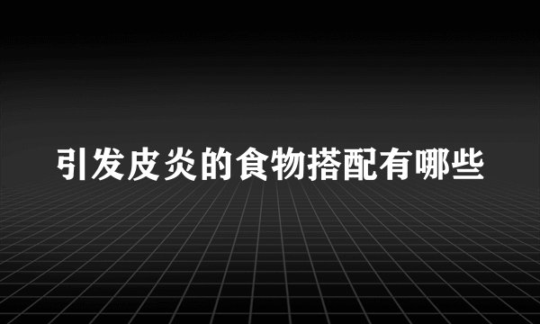 引发皮炎的食物搭配有哪些