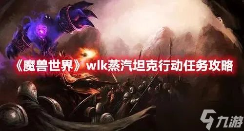《魔兽世界》wlk蒸汽坦克行动任务完成攻略一览