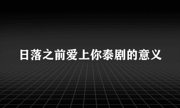 日落之前爱上你泰剧的意义
