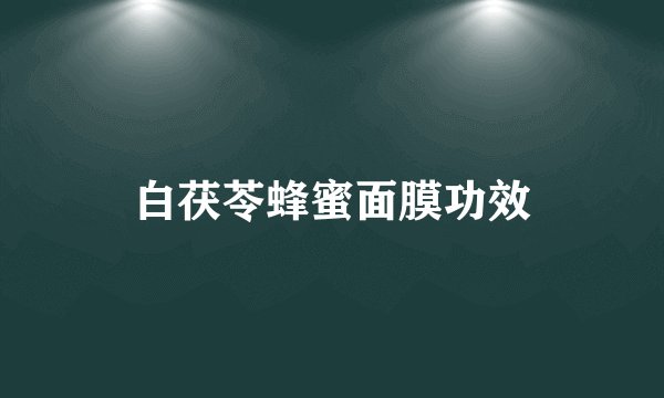 白茯苓蜂蜜面膜功效