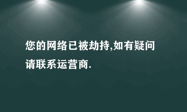 您的网络已被劫持,如有疑问请联系运营商.