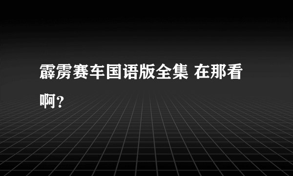霹雳赛车国语版全集 在那看啊？