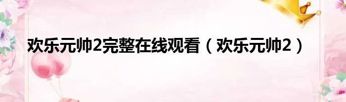 欢乐元帅2完整在线观看(欢乐元帅2)