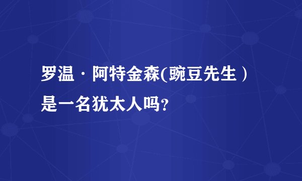 罗温·阿特金森(豌豆先生）是一名犹太人吗？