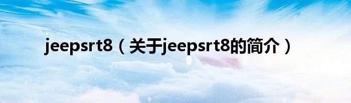 jeepsrt8（关于jeepsrt8的简介）