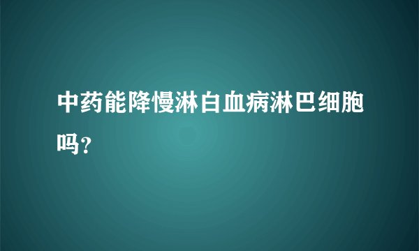 中药能降慢淋白血病淋巴细胞吗？