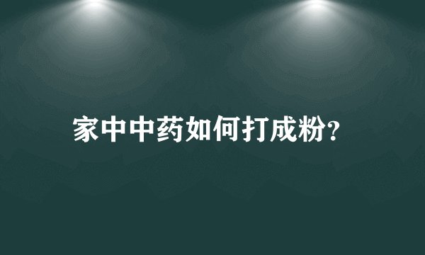 家中中药如何打成粉？