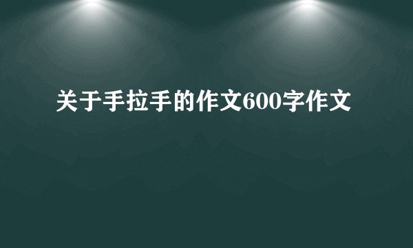 关于手拉手的作文600字作文