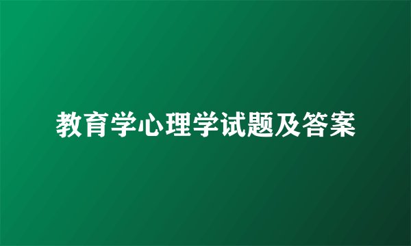 教育学心理学试题及答案
