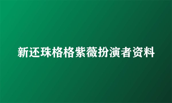 新还珠格格紫薇扮演者资料