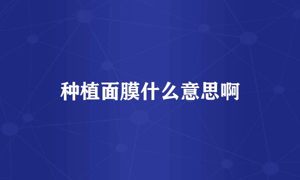 种植面膜什么意思啊