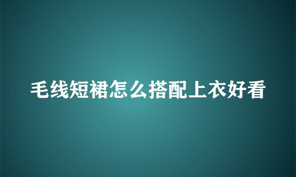 毛线短裙怎么搭配上衣好看